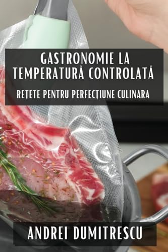 Gastronomie la Temperatur¿ Controlat¿: Re¿ete pentru Perfec¿iune Culinara