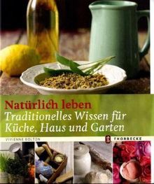 Natürlich leben: Traditionelles Wissen für Küche, Haus und Garten