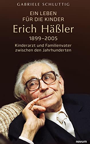 Ein Leben für die Kinder – Erich Häßler 1899–2005: Kinderarzt und Familienvater zwischen den Jahrhunderten