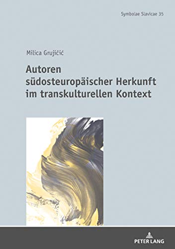 Autoren südosteuropäischer Herkunft im transkulturellen Kontext (Symbolae Slavicae, Band 35)