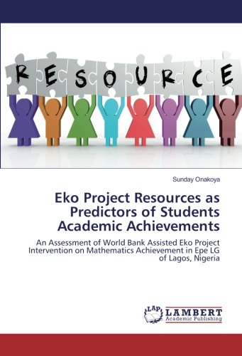 Eko Project Resources as Predictors of Students Academic Achievements: An Assessment of World Bank Assisted Eko Project Intervention on Mathematics Achievement in Epe LG of Lagos, Nigeria