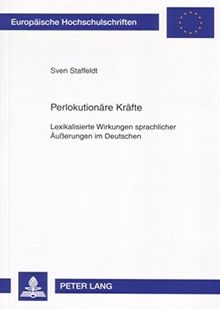 Perlokutionäre Kräfte: Lexikalisierte Wirkungen sprachlicher Äußerungen im Deutschen (Europäische Hochschulschriften - Reihe I)