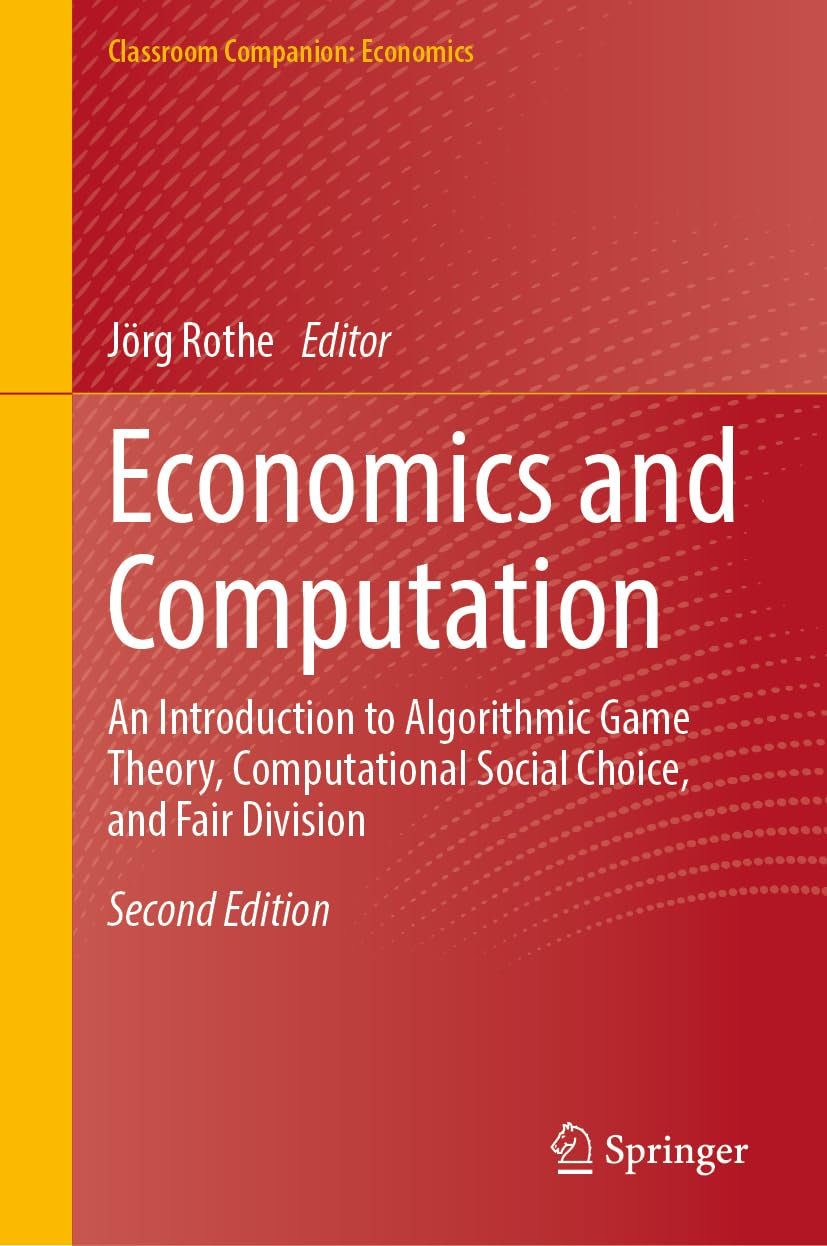 Economics and Computation: An Introduction to Algorithmic Game Theory, Computational Social Choice, and Fair Division (Classroom Companion: Economics)
