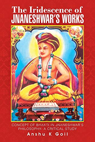 The Iridescence of Jnaneshwar's Works: Concept of Bhakti in Jnaneshwars Philosophy- A Critical Study
