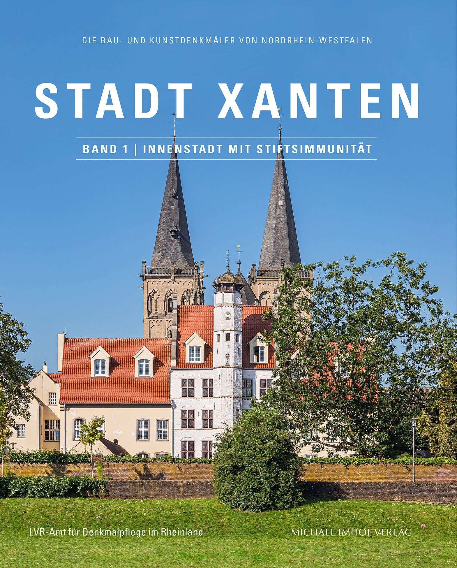 Stadt Xanten, Band 1 | Innenstadt mit Stiftsimmunität: Die Bau- und Kunstdenkmäler von Nordrhein-Westfalen (Die Bau- und Kunstdenkmäler von Nordrhein-Westfalen: Die Stadt Xanten)
