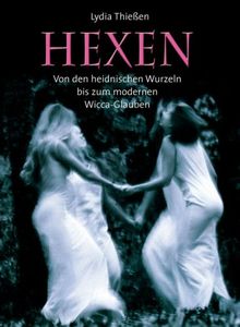 Hexen: Von den heidnischen Wurzeln bis zum modernen Wicca-Glauben