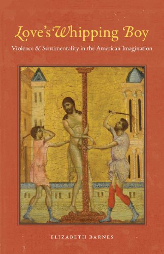 Love's Whipping Boy: Violence and Sentimentality in the American Imagination