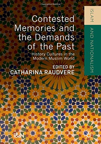 Contested Memories and the Demands of the Past: History Cultures in the Modern Muslim World (Islam and Nationalism)