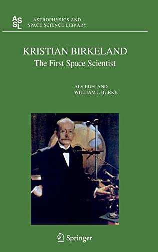 Kristian Birkeland: The First Space Scientist (Astrophysics and Space Science Library, 325, Band 325)