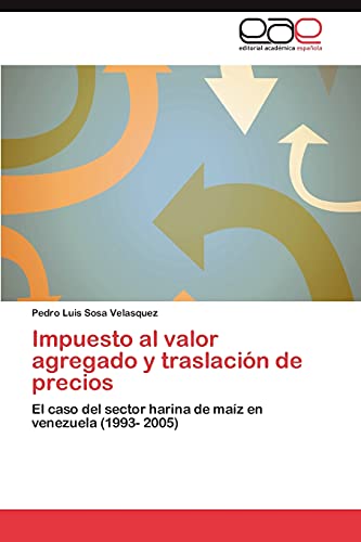 Impuesto al valor agregado y traslación de precios: El caso del sector harina de maíz en venezuela (1993- 2005)