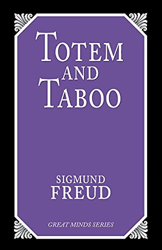 Totem and Taboo: Resemblances Between the Psychic Lives of Savages and Neurotics (Great Minds)