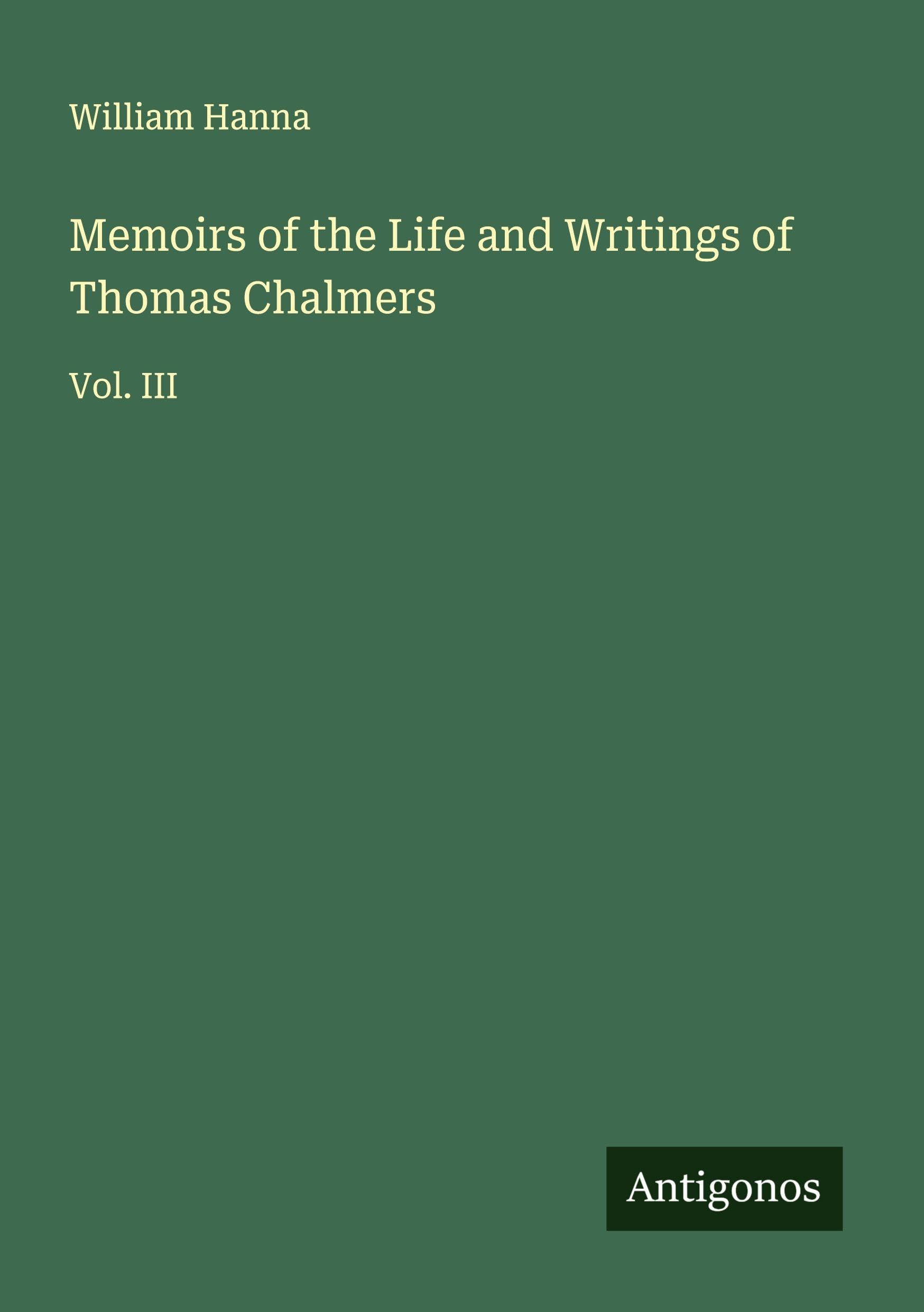 Memoirs of the Life and Writings of Thomas Chalmers: Vol. III