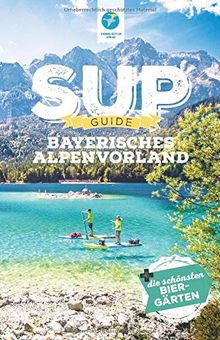 SUP-Guide Bayerisches Alpenvorland: 15 SUP-Spots + die schönsten Biergärten südlich von München