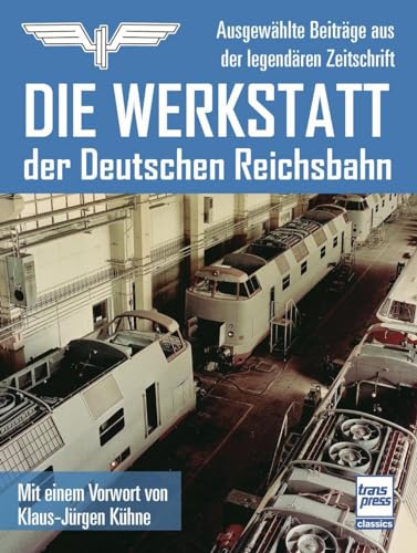 Die Werkstatt der Deutschen Reichsbahn: Ausgewählte Beiträge aus der legendären Zeitschrift