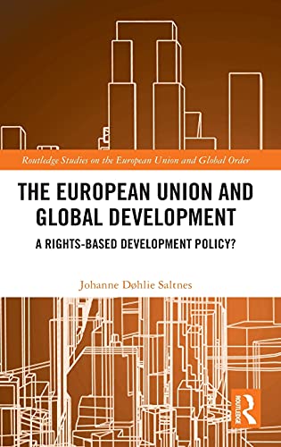 The European Union and Global Development: A Rights-based Development Policy? (Routledge Studies on the European Union and Global Order)
