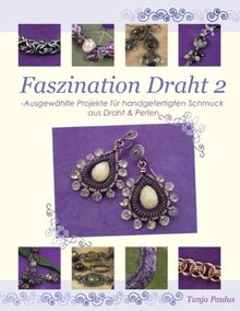 Faszination Draht 2: Ausgewählte Projekte für handgefertigten Schmuck aus Draht & Perlen