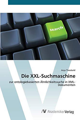 Die XXL-Suchmaschine: zur ontologiebasierten Ähnlichkeitssuche in XML-Dokumenten