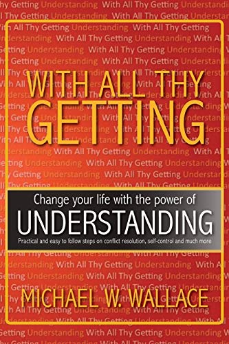 With All Thy Getting: Change Your Life with the Power of Understanding