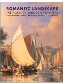 Romantic Landscapes: The Norwich School of Painters: The Norwich School of Painters, 1803-1833