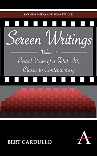 Screen Writings: Partial Views of a Total Art, Classic to Contemporary (Anthem Media and Film Studies, 1, Band 1)