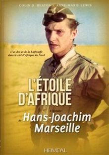 L'Etoile d'Afrique : l'histoire de Hans-Joachim Marseille : l'as des as de la Luftwaffe dans le ciel d'Afrique du Nord