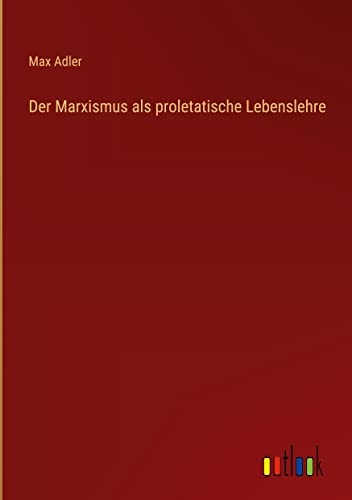 Der Marxismus als proletatische Lebenslehre
