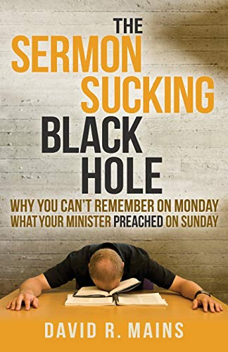 Sermon Sucking Black Hole: Why You Can't Remember on Monday What Your Minister Preached on Sunday (Morgan James Faith)