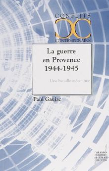 La guerre en Provence 1944-1945 : une bataille méconnue