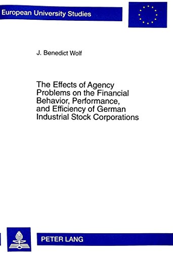 The Effects of Agency Problems on the Financial Behavior, Performance, and Efficiency of German Industrial Stock Corporations (Europäische ... / Publications Universitaires Européennes)