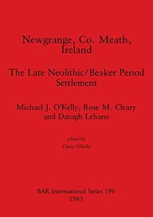 Newgrange, Co. Meath, Ireland: The Late Neolithic/Beaker Period Settlement (BAR International)