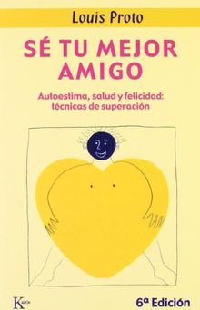 Sé tu Mejor Amigo: Autoestima, salud y felicidad: tecnicas de superacion (Autoayuda)
