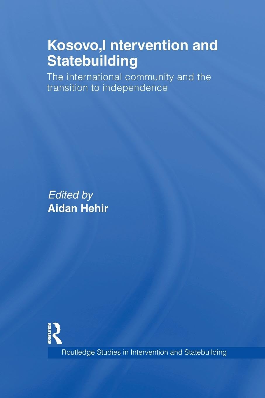 unbekannt Kosovo, Intervention And Statebuilding, The International Community And The Transition To Independence (Routledge Studies In Intervention And