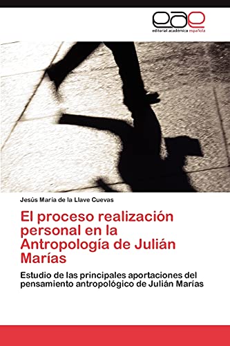 El proceso realización personal en la Antropología de Julián Marías: Estudio de las principales aportaciones del pensamiento antropológico de Julián Marías
