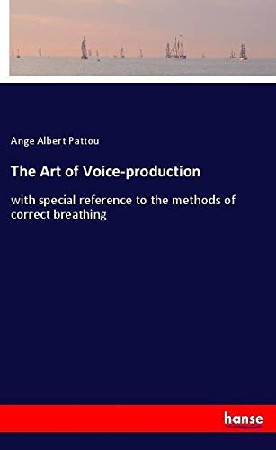 The Art of Voice-production: with special reference to the methods of correct breathing