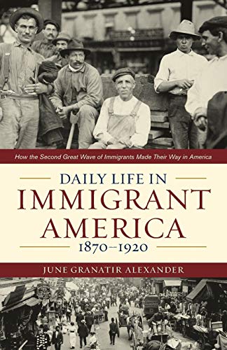 Daily Life in Immigrant America, 1870-1920: How the Second Great Wave of Immigrants Made Their Way in America