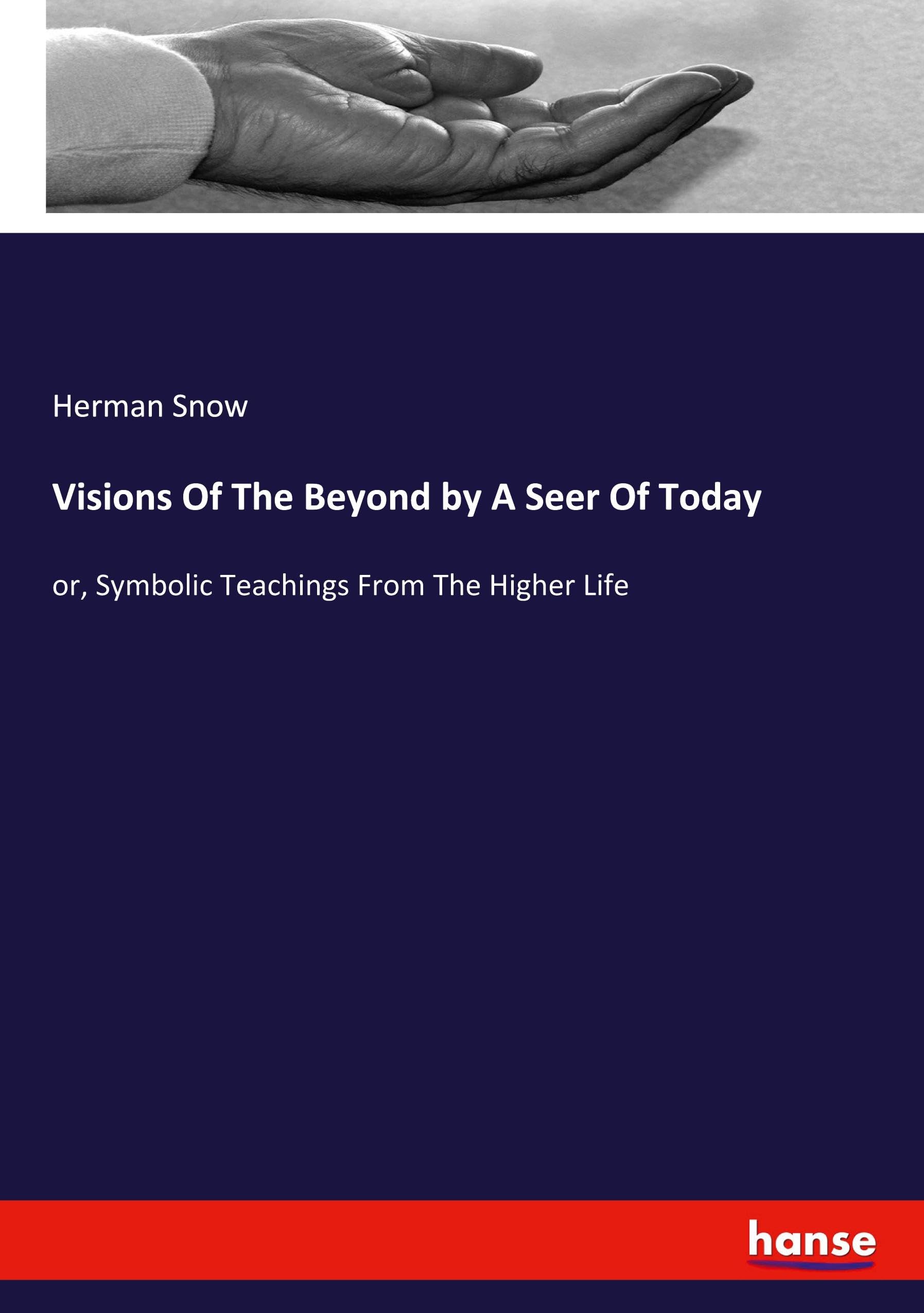 Visions Of The Beyond by A Seer Of Today: or, Symbolic Teachings From The Higher Life