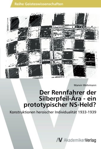 Der Rennfahrer der Silberpfeil-Ära - ein prototypischer NS-Held?: Konstruktionen heroischer Individualität 1933-1939