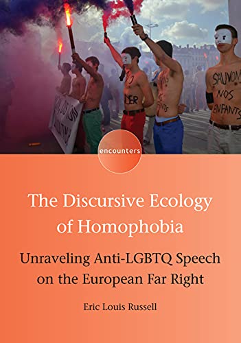 The Discursive Ecology of Homophobia: Unraveling Anti-LGBTQ Speech on the European Far Right (Encounters, 16)