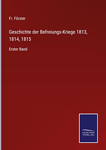 Geschichte der Befreiungs-Kriege 1813, 1814, 1815: Erster Band