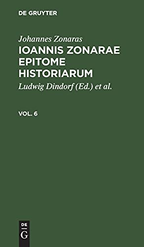 Ioannis Zonarae epitome historiarum, Vol. 6: IZEH-B, Vol VI (Johannes Zonaras: Ioannis Zonarae Epitome historiarum)