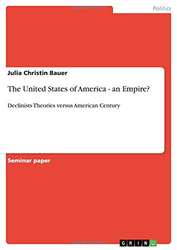 The United States of America - an Empire?: Declinists Theories versus American Century
