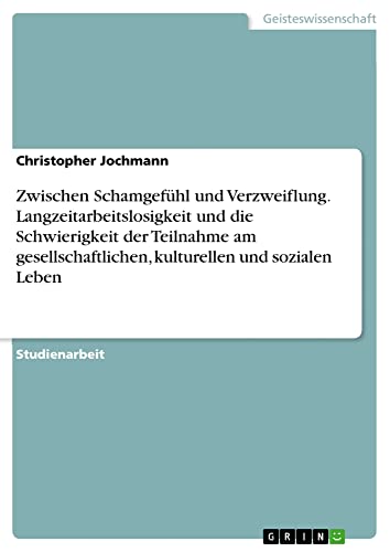 Zwischen Schamgefühl und Verzweiflung. Langzeitarbeitslosigkeit und die Schwierigkeit der Teilnahme am gesellschaftlichen, kulturellen und sozialen Leben
