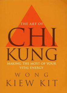 The Art Of Chi Kung: Making the most of your vital energy