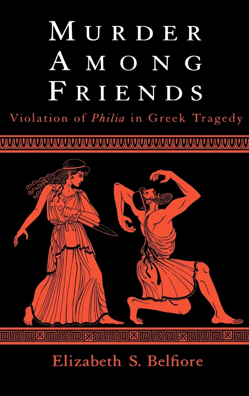 Murder among Friends: Violation of Philia in Greek Tragedy