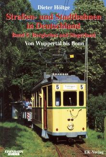 Strassen- und Stadtbahnen in Deutschland: Straßenbahnen und Stadtbahnen in Deutschland, Bd.5, Bergisches und Siegerland von Wuppertal bis Bonn