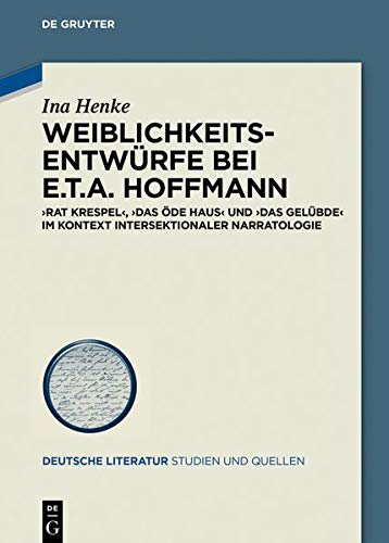 Weiblichkeitsentwürfe bei E.T.A. Hoffmann: »Rat Krespel«, »Das öde Haus« und »Das Gelübde« im Kontext intersektionaler Narratologie (Deutsche Literatur. Studien und Quellen, Band 36)