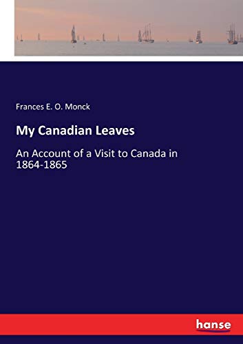 My Canadian Leaves: An Account of a Visit to Canada in 1864-1865