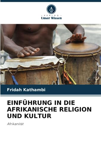 EINFÜHRUNG IN DIE AFRIKANISCHE RELIGION UND KULTUR: Afrikanität