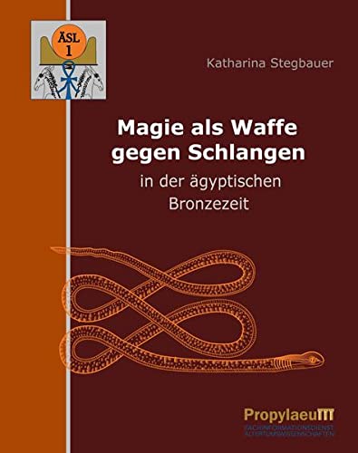 Magie als Waffe gegen Schlangen in der ägyptischen Bronzezeit: Dissertationsschrift (Ägyptologische Studien Leipzig (ÄSL))
