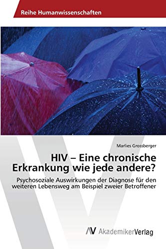 HIV ¿ Eine chronische Erkrankung wie jede andere?: Psychosoziale Auswirkungen der Diagnose für den weiteren Lebensweg am Beispiel zweier Betroffener